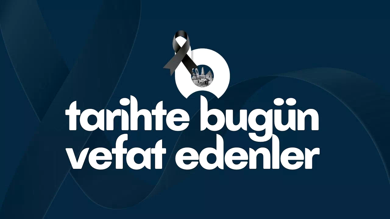 20 Şubat Tarihinde Aramızdan Ayrılanlar